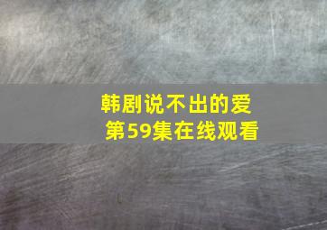 韩剧说不出的爱第59集在线观看