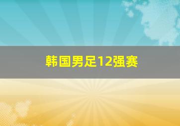 韩国男足12强赛