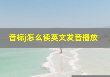 音标j怎么读英文发音播放