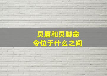 页眉和页脚命令位于什么之间