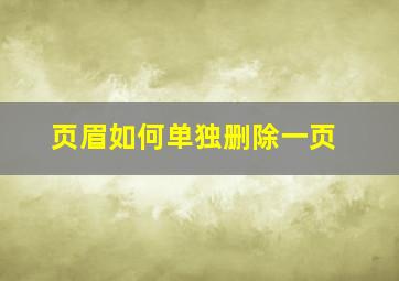 页眉如何单独删除一页