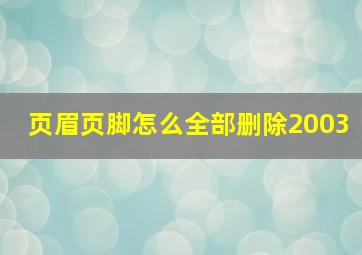 页眉页脚怎么全部删除2003