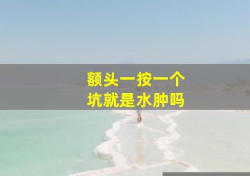 额头一按一个坑就是水肿吗