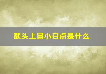 额头上冒小白点是什么