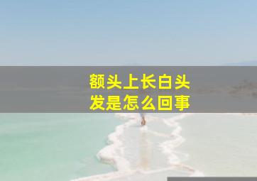 额头上长白头发是怎么回事