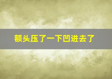 额头压了一下凹进去了