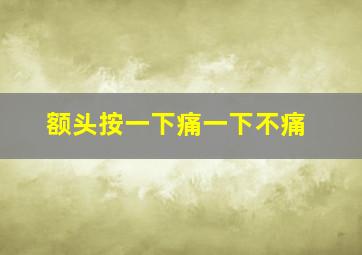 额头按一下痛一下不痛