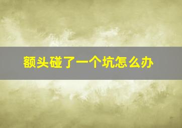 额头碰了一个坑怎么办