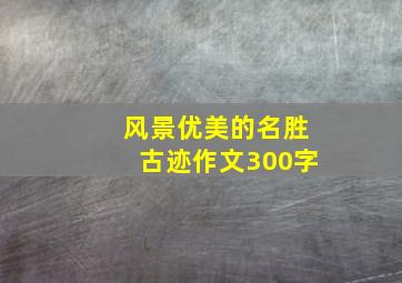 风景优美的名胜古迹作文300字