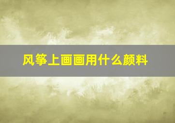 风筝上画画用什么颜料