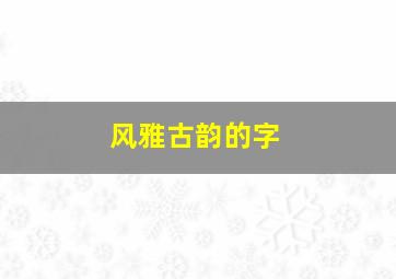 风雅古韵的字