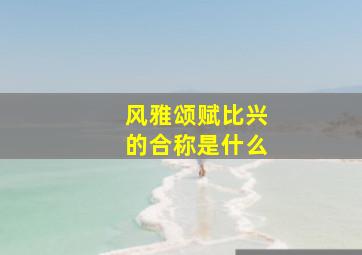 风雅颂赋比兴的合称是什么