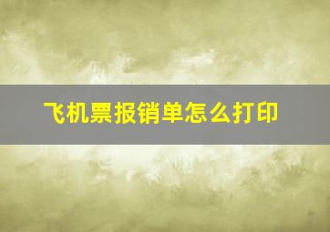 飞机票报销单怎么打印