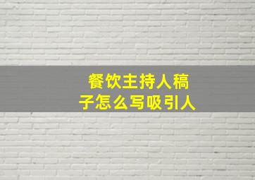 餐饮主持人稿子怎么写吸引人