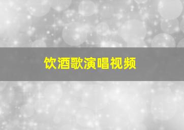 饮酒歌演唱视频