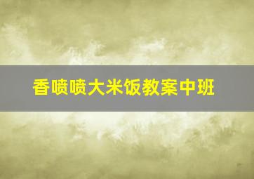 香喷喷大米饭教案中班