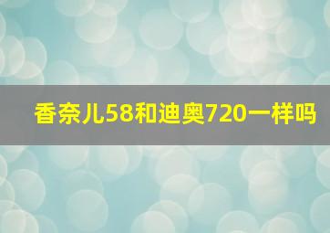 香奈儿58和迪奥720一样吗