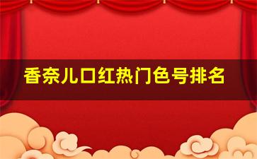 香奈儿口红热门色号排名