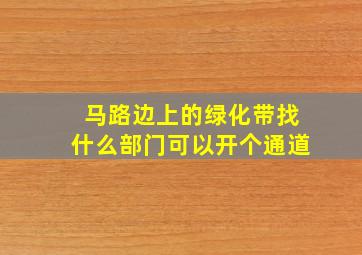 马路边上的绿化带找什么部门可以开个通道