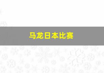 马龙日本比赛