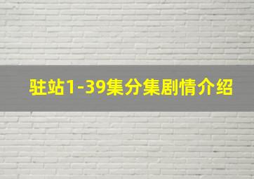 驻站1-39集分集剧情介绍