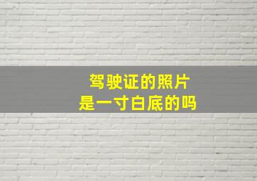 驾驶证的照片是一寸白底的吗