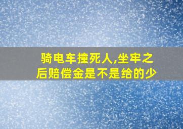 骑电车撞死人,坐牢之后赔偿金是不是给的少