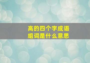 高的四个字成语组词是什么意思