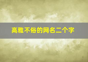 高雅不俗的网名二个字