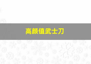 高颜值武士刀