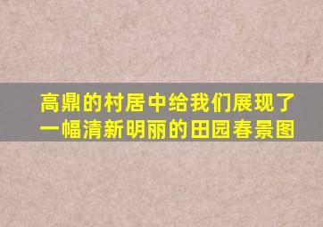 高鼎的村居中给我们展现了一幅清新明丽的田园春景图