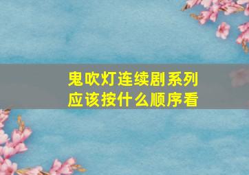 鬼吹灯连续剧系列应该按什么顺序看