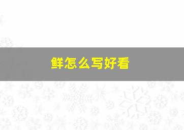 鲜怎么写好看