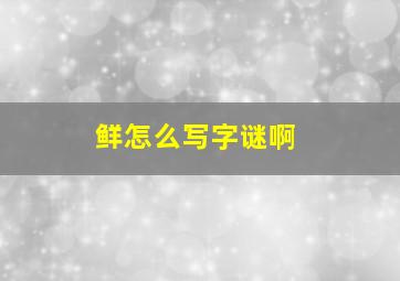 鲜怎么写字谜啊