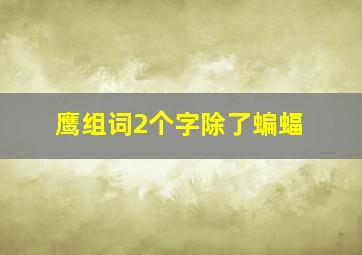 鹰组词2个字除了蝙蝠