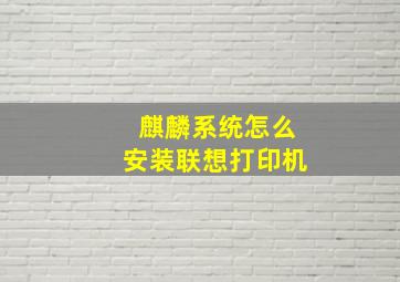 麒麟系统怎么安装联想打印机