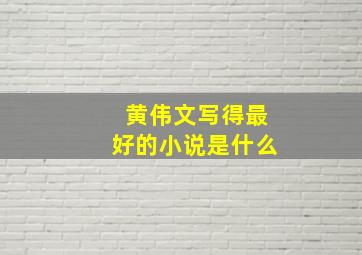 黄伟文写得最好的小说是什么