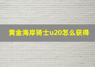 黄金海岸骑士u20怎么获得