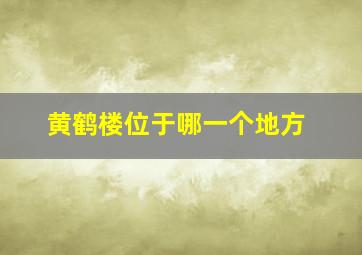 黄鹤楼位于哪一个地方