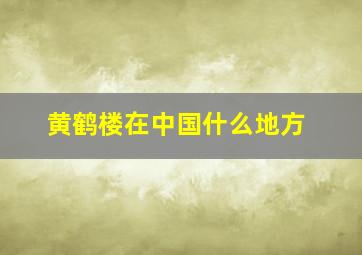 黄鹤楼在中国什么地方