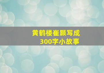 黄鹤楼崔颢写成300字小故事