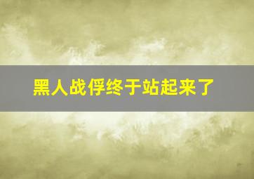 黑人战俘终于站起来了