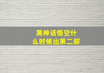 黑神话悟空什么时候出第二部