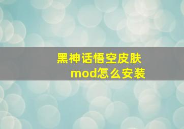 黑神话悟空皮肤mod怎么安装