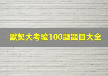 默契大考验100题题目大全