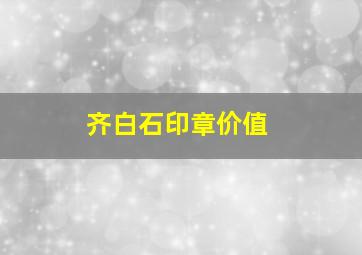 齐白石印章价值