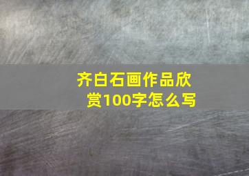 齐白石画作品欣赏100字怎么写