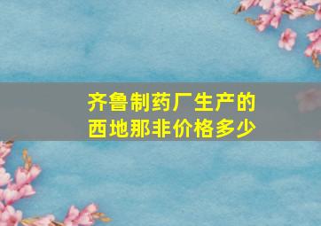 齐鲁制药厂生产的西地那非价格多少