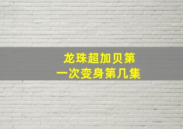 龙珠超加贝第一次变身第几集