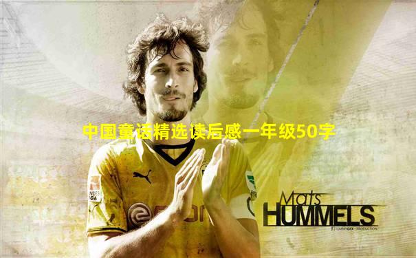 中国童话精选读后感一年级50字